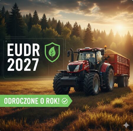 EUDR ODROCZONE! Oddech od biurokracji, ale czy dla naszych portfeli?